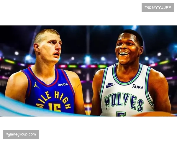 掘金森林狼再现西决级别对抗 约基奇爱德华兹核心对决受关注